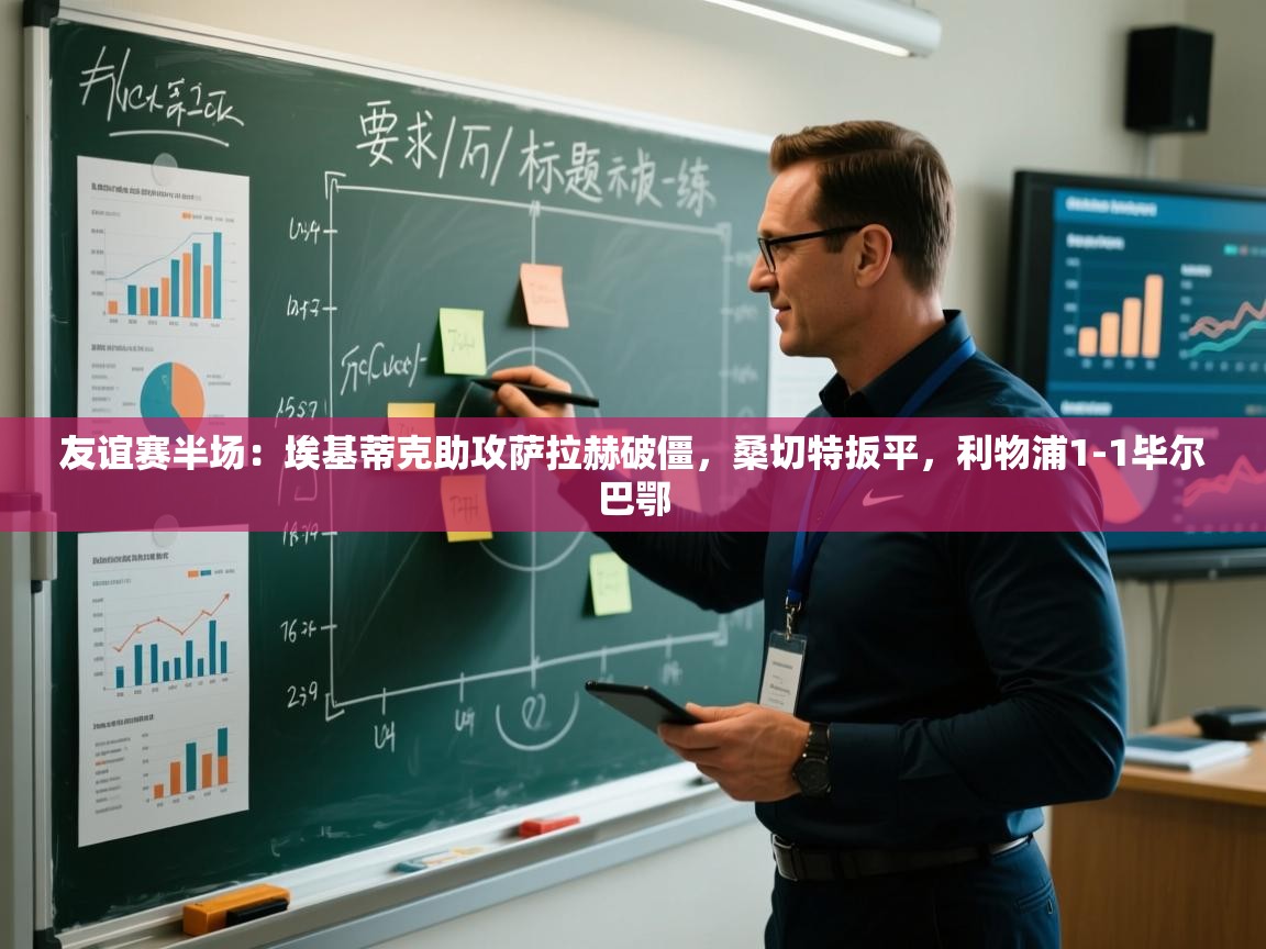 友谊赛半场：埃基蒂克助攻萨拉赫破僵，桑切特扳平，利物浦1-1毕尔巴鄂