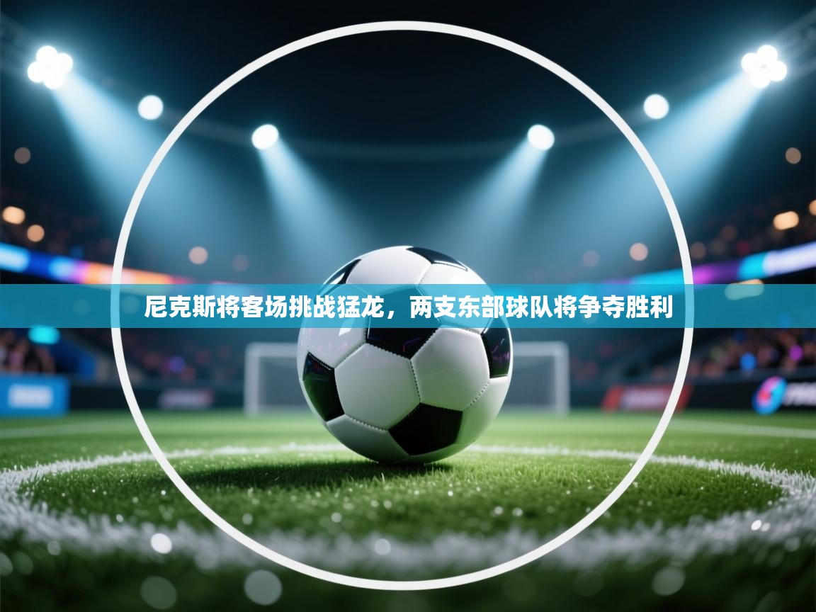 尼克斯将客场挑战猛龙，两支东部球队将争夺胜利