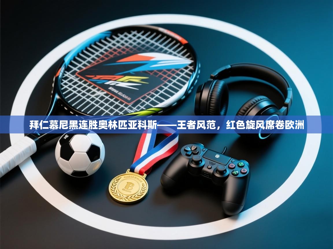 拜仁慕尼黑连胜奥林匹亚科斯——王者风范，红色旋风席卷欧洲