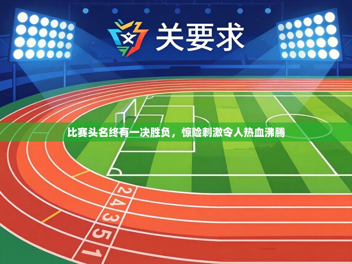 比赛头名终有一决胜负，惊险刺激令人热血沸腾